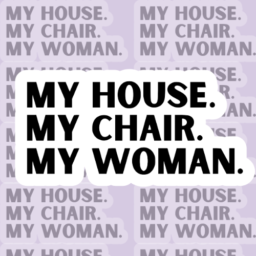 My house My chair My woman